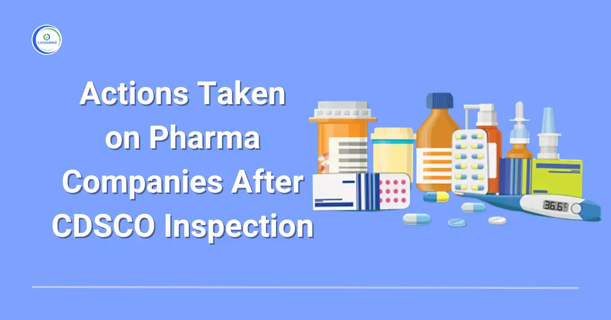 Actions_Taken_on_Pharma_Companies_After_CDSCO_Inspection_Corpseed.webp