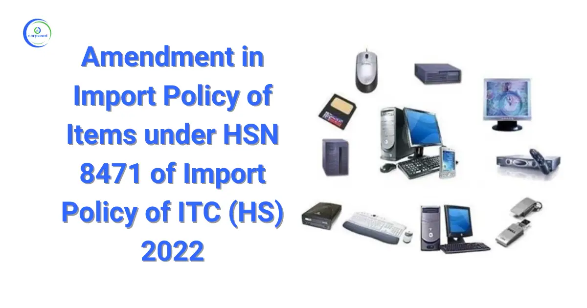 Amendment_in_Import_Policy_of_Items_under_HSN_8471_of_Import_Policy_of_ITC_(HS)_2022_Corpseed.webp