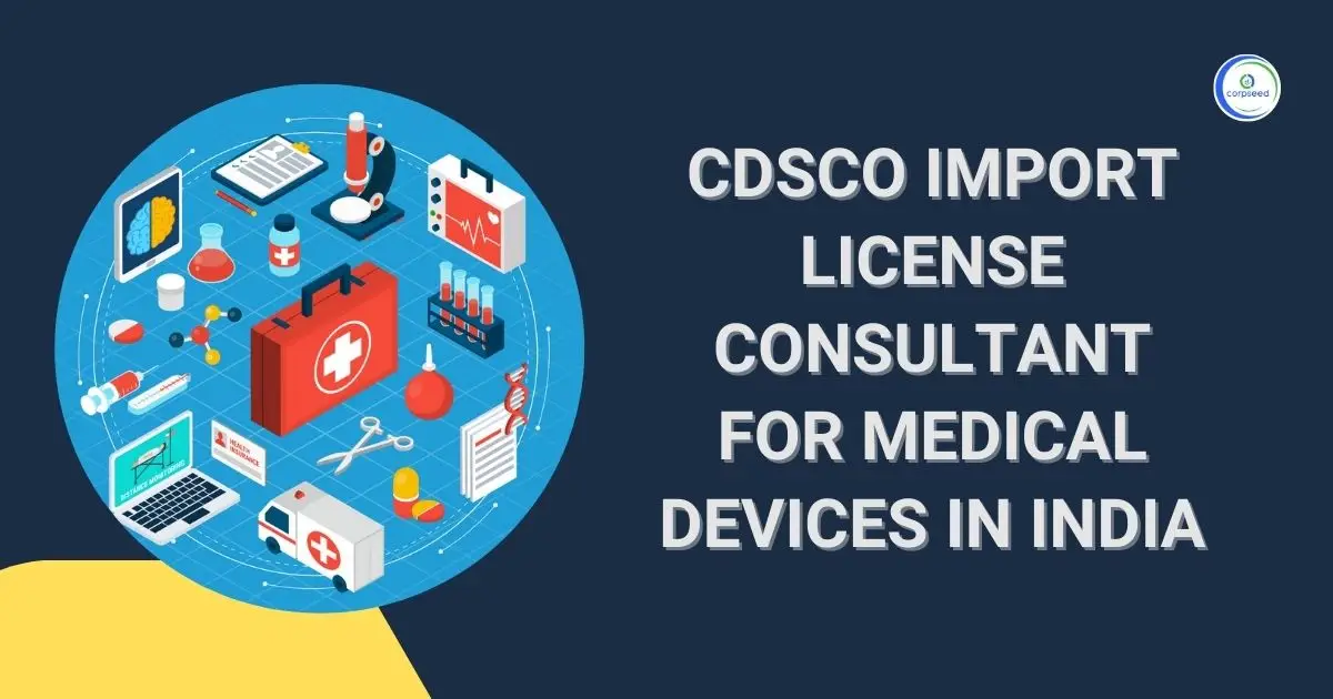 CDSCO_Import_License_Consultant_for_Medical_Devices_In_India_Corpseed.webp