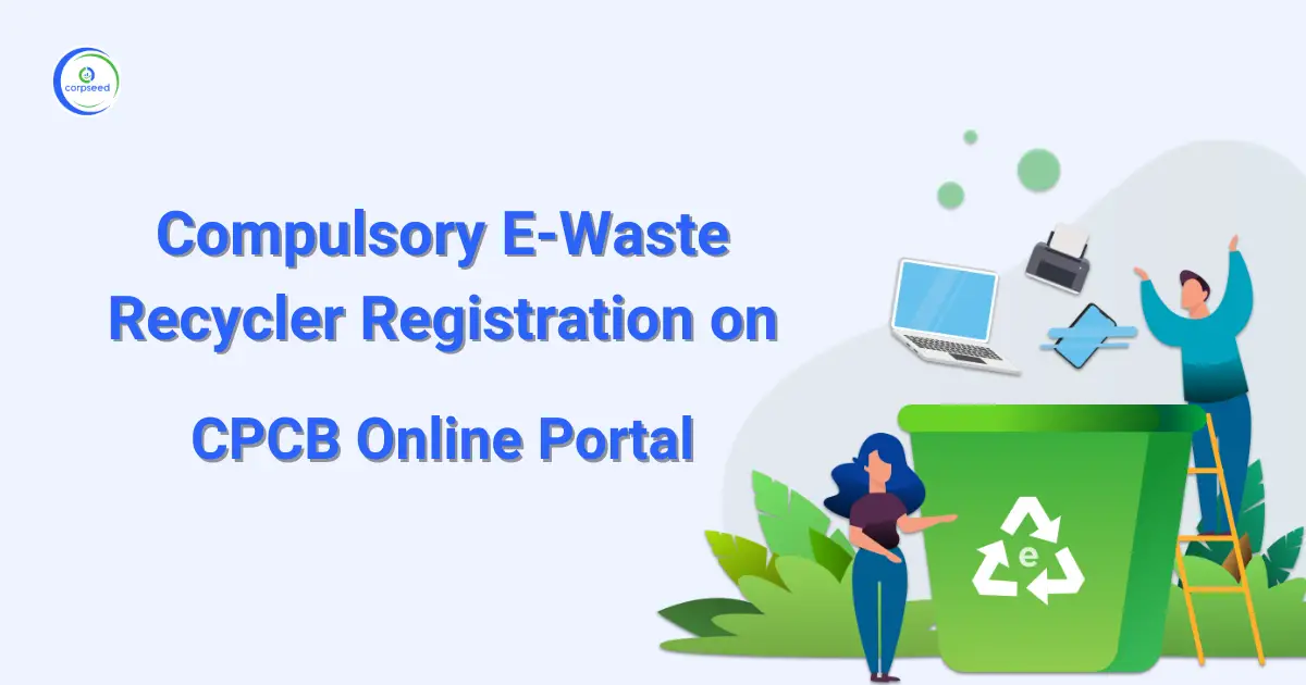 Compulsory_E-Waste_Recycler_Registration_on_CPCB_Online_Portal_Corpseed.webp