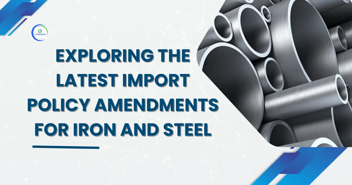 Exploring_the_Latest_Import_Policy_Amendments_for_Iron_and_Steel_Corpseed.webp