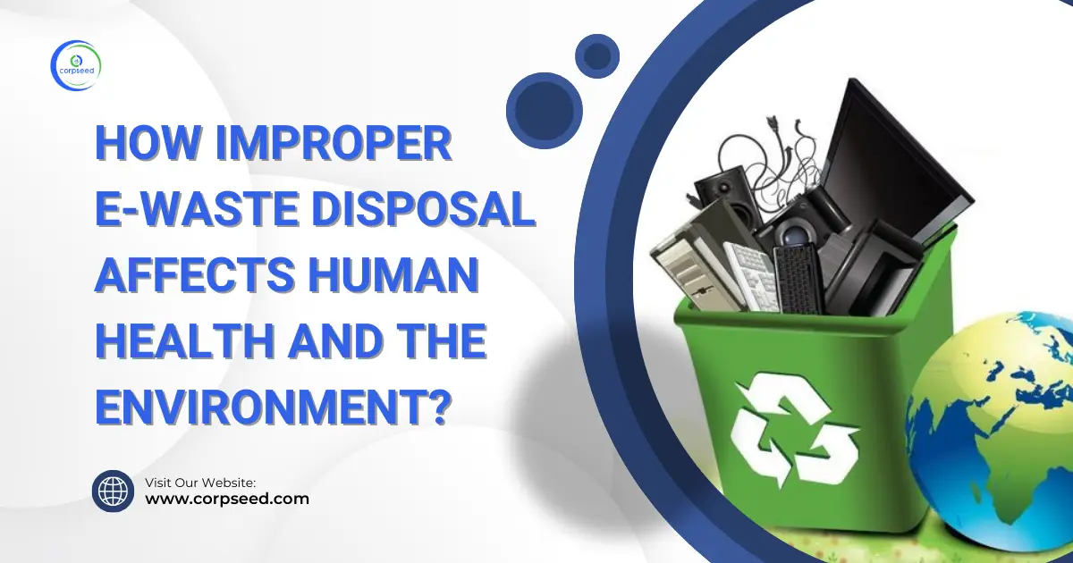 How_Improper_E-Waste_Disposal_Affects_Human_Health_and_the_Environment_Corpseed.webp