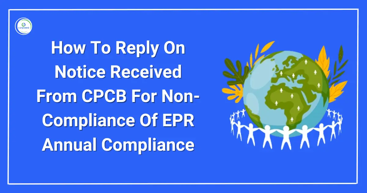How_To_Reply_On_Notice_Received_From_CPCB_For_Non-Compliance_Of_EPR_Annual_Compliance_Corpseed.webp